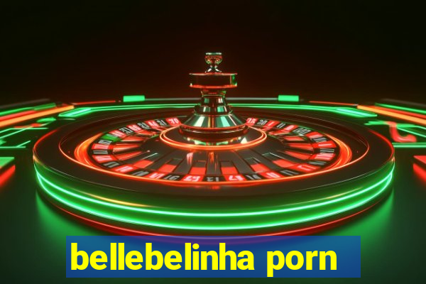 bellebelinha porn